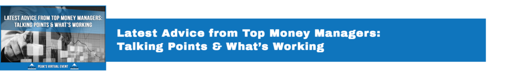 PEAK | Latest Advice from Top Money Managers: Talking Points & What’s Working